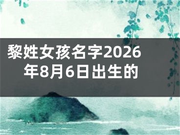黎姓女孩名字2026年8月6日出生的