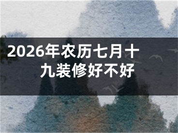 2026年农历七月十九装修好不好