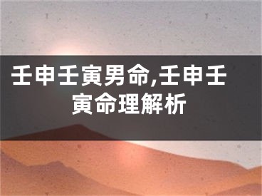 壬申壬寅男命,壬申壬寅命理解析