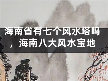 海南省有七个风水塔吗，海南八大风水宝地