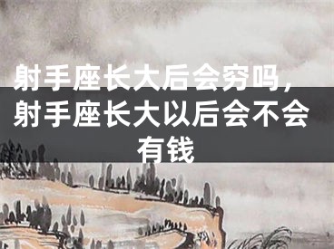 射手座长大后会穷吗，射手座长大以后会不会有钱