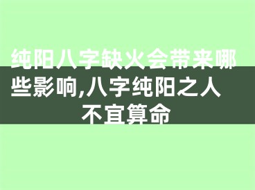纯阳八字缺火会带来哪些影响,八字纯阳之人不宜算命