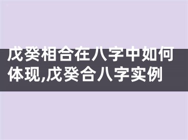 戊癸相合在八字中如何体现,戊癸合八字实例