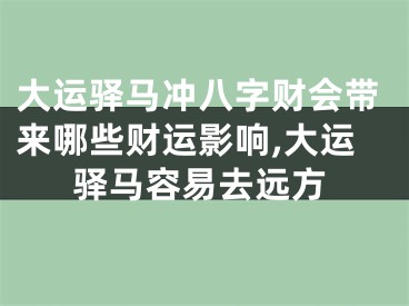 大运驿马冲八字财会带来哪些财运影响,大运驿马容易去远方