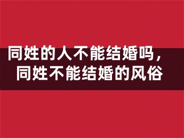 同姓的人不能结婚吗，同姓不能结婚的风俗