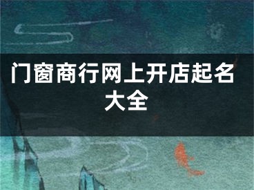 门窗商行网上开店起名大全