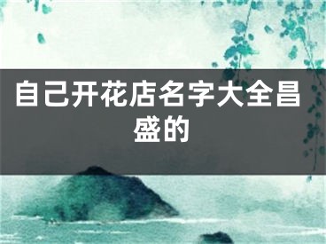 自己开花店名字大全昌盛的