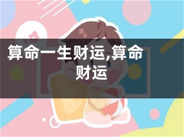 算命一生财运,算命 财运