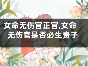 女命无伤官正官,女命无伤官是否必生贵子