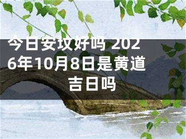 今日安坟好吗 2026年10月8日是黄道吉日吗