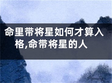 命里带将星如何才算入格,命带将星的人