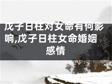 戊子日柱对女命有何影响,戊子日柱女命婚姻感情