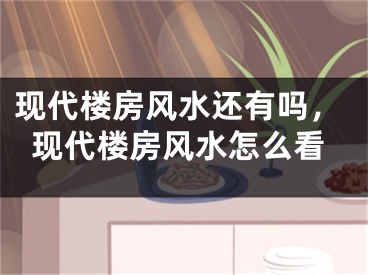 现代楼房风水还有吗，现代楼房风水怎么看