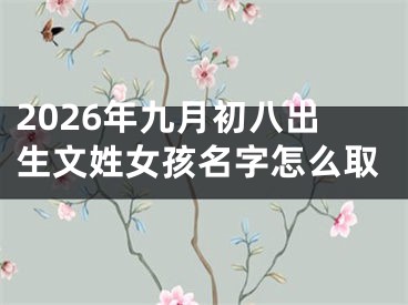 2026年九月初八出生文姓女孩名字怎么取