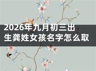 2026年九月初三出生龚姓女孩名字怎么取