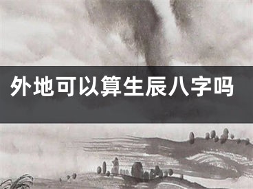 外地可以算生辰八字吗