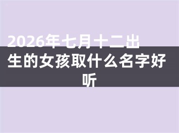 2026年七月十二出生的女孩取什么名字好听