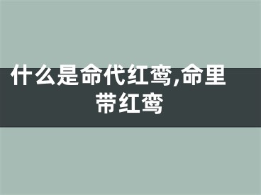 什么是命代红鸾,命里带红鸾
