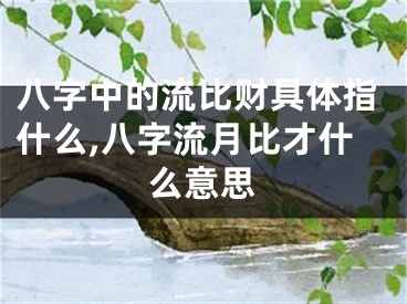 八字中的流比财具体指什么,八字流月比才什么意思