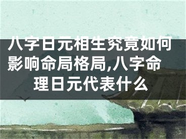 八字日元相生究竟如何影响命局格局,八字命理日元代表什么