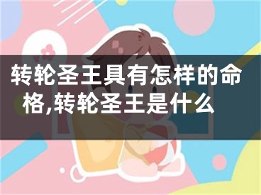 转轮圣王具有怎样的命格,转轮圣王是什么