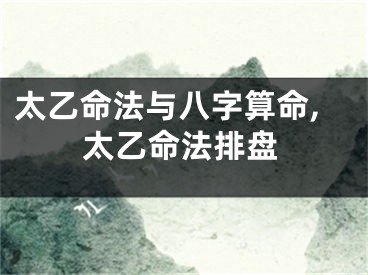 太乙命法与八字算命,太乙命法排盘