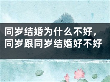同岁结婚为什么不好，同岁跟同岁结婚好不好