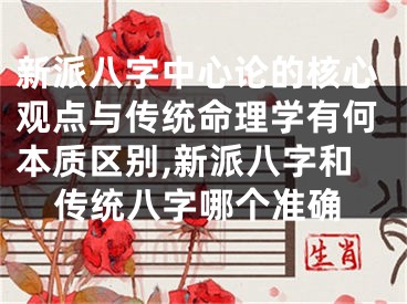 新派八字中心论的核心观点与传统命理学有何本质区别,新派八字和传统八字哪个准确