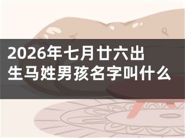 2026年七月廿六出生马姓男孩名字叫什么