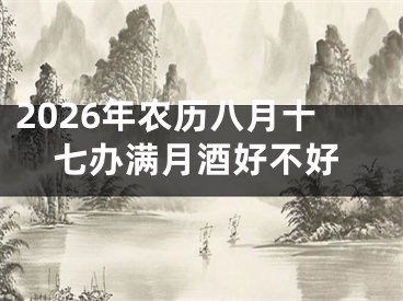 2026年农历八月十七办满月酒好不好
