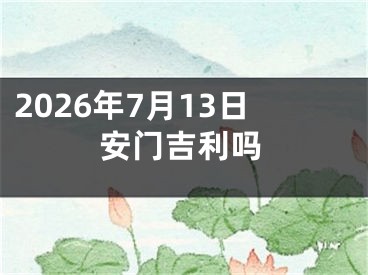 2026年7月13日安门吉利吗