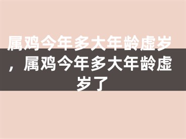 属鸡今年多大年龄虚岁，属鸡今年多大年龄虚岁了