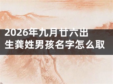 2026年九月廿六出生龚姓男孩名字怎么取