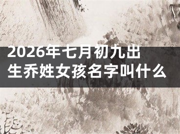 2026年七月初九出生乔姓女孩名字叫什么