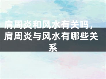 肩周炎和风水有关吗，肩周炎与风水有哪些关系