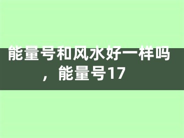 能量号和风水好一样吗，能量号17