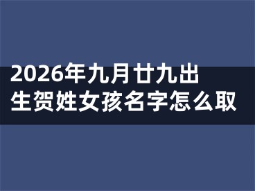 2026年九月廿九出生贺姓女孩名字怎么取