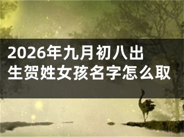2026年九月初八出生贺姓女孩名字怎么取