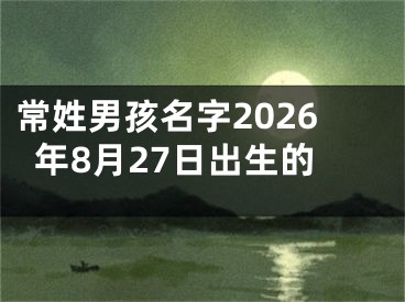 常姓男孩名字2026年8月27日出生的