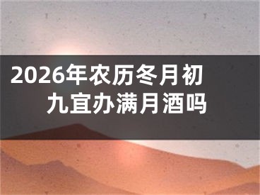 2026年农历冬月初九宜办满月酒吗