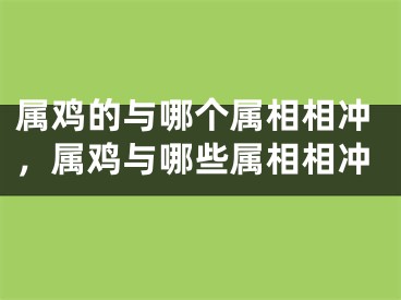 属鸡的与哪个属相相冲,属鸡与哪些属相相冲