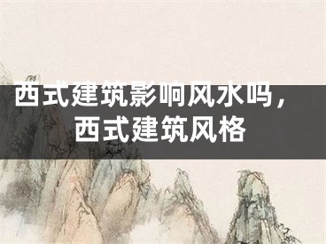 西式建筑影响风水吗，西式建筑风格