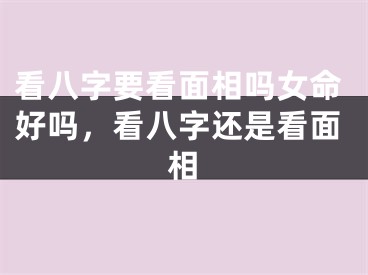 看八字要看面相吗女命好吗，看八字还是看面相