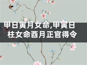 甲日寅月女命,甲寅日柱女命酉月正官得令