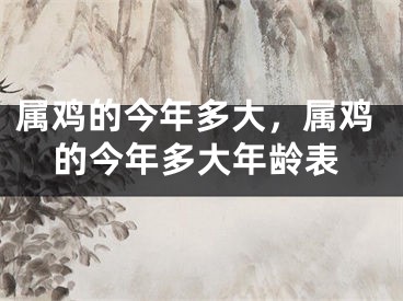属鸡的今年多大，属鸡的今年多大年龄表
