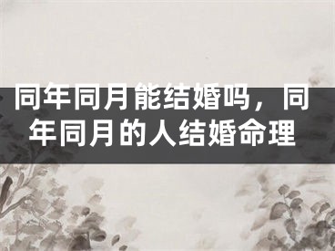 同年同月能结婚吗，同年同月的人结婚命理