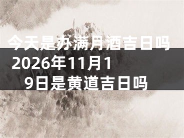 今天是办满月酒吉日吗 2026年11月19日是黄道吉日吗