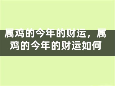 属鸡的今年的财运，属鸡的今年的财运如何