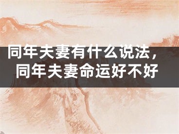 同年夫妻有什么说法，同年夫妻命运好不好