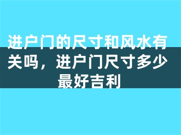 进户门的尺寸和风水有关吗，进户门尺寸多少最好吉利